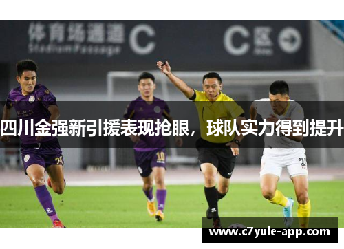 四川金强新引援表现抢眼，球队实力得到提升