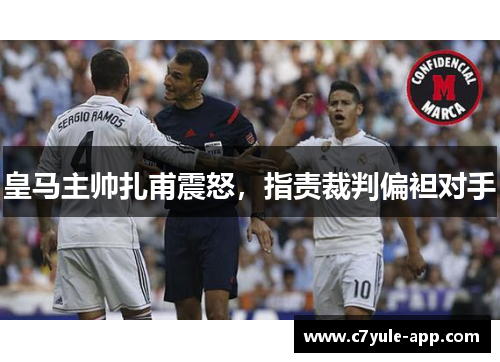 皇马主帅扎甫震怒，指责裁判偏袒对手