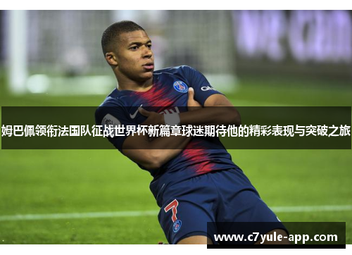 姆巴佩领衔法国队征战世界杯新篇章球迷期待他的精彩表现与突破之旅